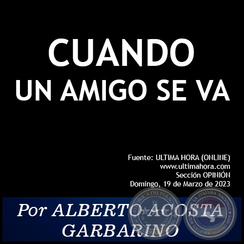 CUANDO UN AMIGO SE VA - Por ALBERTO ACOSTA GARBARINO - Domingo, 19 de Marzo de 2023